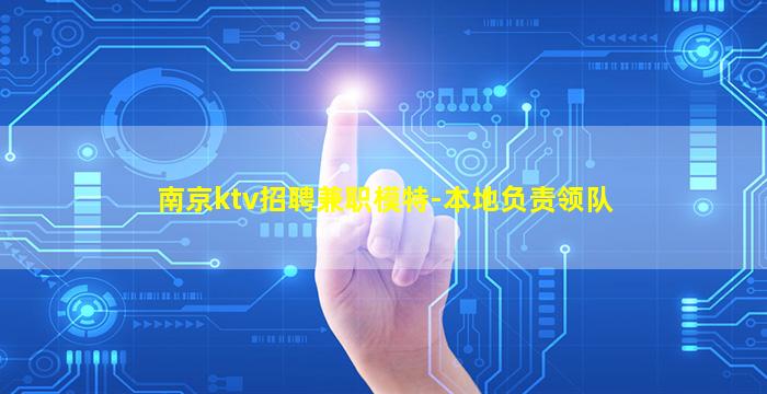 南京ktv招聘兼职模特-本地负责领队
